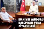 EMNİYET MÜDÜRÜ BALCI’DAN VEDA ZİYARETLERİ