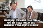 LİMANDAKİ TERSANEYİ İSLAH EDİN, YENİ BİR İSKELE YAPANA DEK, İSKELENİN ’T’SİNİ GEÇİCİ KULLANIN!