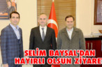 SELİM BAYSAL’DAN HAYIRLI OLSUN ZİYARETİ