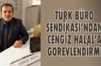TÜRK BÜRO SENDİKASI’NDAN CENGİZ HALAL’A GÖREVLENDİRME