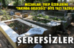 MEZARLARI YIKIP ÜZERLERİNE ‘YAKINDA GELECEĞİZ’ DİYE YAZI YAZDILAR!