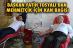 BAŞKAN FATİH TOSYALI’DAN MEHMETÇİK İÇİN KAN BAĞIŞI