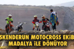 İSKENDERUN MOTOCROSS EKİBİ MADALYA İLE DÖNÜYOR