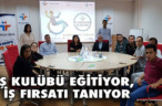 İŞ KULÜBÜ EĞİTİYOR, İŞ FIRSATI TANIYOR