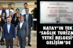 HATAY’IN TEK ‘SAĞLIK TURİZMİ YETKİ BELGESİ’ GELİŞİM’DE