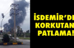 İSDEMİR’DE KORKUTAN PATLAMA!