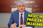 HATAY’IN PROJELERİ İMZALANDI