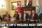 ATSİAD’TA CHP’Lİ VEKİLLERLE HATAY ZİRVESİ