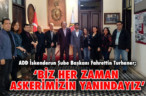 ‘BİZ HER ZAMAN ASKERİMİZİN YANINDAYIZ’