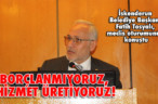 BORÇLANMIYORUZ, HİZMET ÜRETİYORUZ!
