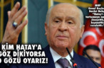 KİM HATAY’A GÖZ DİKİYORSA O GÖZÜ OYARIZ!