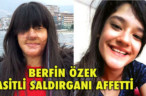 BERFİN ÖZEK ASİTLİ SALDIRGANI AFFETTİ