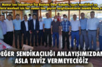 DEĞER SENDİKACILIĞI ANLAYIŞIMIZDAN ASLA TAVİZ VERMEYECEĞİZ