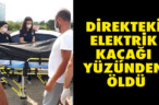 DİREKTEKİ ELEKTRİK KAÇAĞI YÜZÜNDEN ÖLDÜ