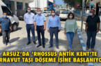 ARSUZ’DA ‘RHOSSUS ANTİK KENT’TE ARNAVUT TAŞI DÖŞEME İŞİNE BAŞLANIYOR