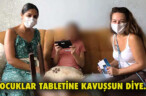 ÇOCUKLAR TABLETİNE KAVUŞSUN DİYE..!