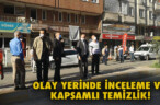 OLAY YERİNDE İNCELEME VE KAPSAMLI TEMİZLİK!