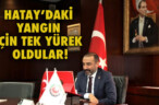HATAY’DAKİ YANGIN İÇİN TEK YÜREK OLDULAR!