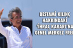BESTAMİ KILINÇ HAKKINDAKİ ‘İHRAÇ KARARI’NA GENEL MERKEZ FRENİ