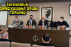 İSKENDERUN KÖRFEZ ÇALIŞMA GRUBU TOPLANDI