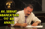 AV. SERHAT TABANCA’DAN ‘İYİ’ BİR ANALİZ