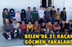 BELEN’DE 21 KAÇAK GÖÇMEN YAKALANDI