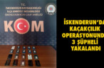 İSKENDERUN’DA KAÇAKÇILIK OPERASYONUNDA 3 ŞÜPHELİ YAKALANDI