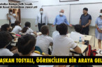 BAŞKAN TOSYALI, ÖĞRENCİLERLE BİR ARAYA GELDİ