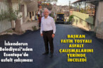 BAŞKAN FATİH TOSYALI ASFALT ÇALIŞMALARINI YERİNDE İNCELEDİ