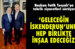 ‘GELECEĞİN İSKENDERUN’UNU HEP BİRLİKTE İNŞAA EDECEĞİZ’