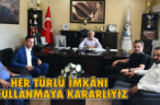 HER TÜRLÜ İMKÂNI KULLANMAYA KARARLIYIZ