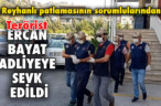 ERCAN BAYAT ADLİYEYE SEVK EDİLDİ