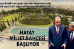 HATAY MİLLET BAHÇESİ BAŞLIYOR