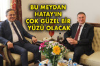 BU MEYDAN HATAY’IN ÇOK GÜZEL BİR YÜZÜ OLACAK