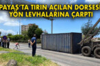 PAYAS’TA TIRIN AÇILAN DORSESİ YÖN LEVHALARINA ÇARPTI