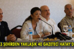 13 ŞEHİRDEN YAKLAŞIK 40 GAZETECİ HATAY’DA