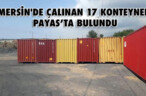 MERSİN’DE ÇALINAN 17 KONTEYNER PAYAS’TA BULUNDU
