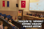 TOSÇELİK’TE ‘GÜVENLİ İŞ GÜVENLİ GELECEK’ PROJESİ EĞİTİMİ