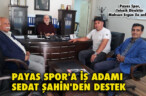 PAYAS SPOR’A İŞ ADAMI SEDAT ŞAHİN’DEN DESTEK