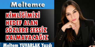 KİMLİĞİMİZİ HEDEF ALAN SÖZLERE SESSİZ KALMAYACAĞIZ